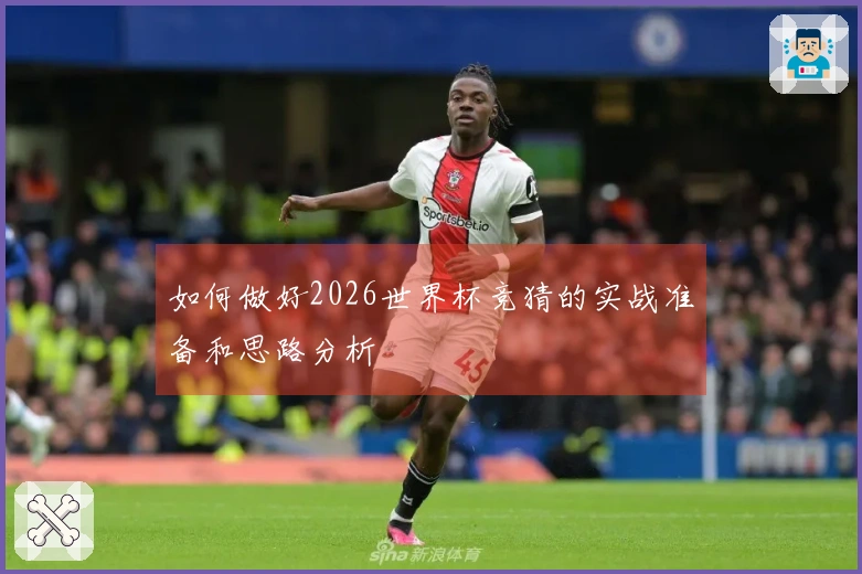 如何做好2026世界杯竞猜的实战准备和思路分析